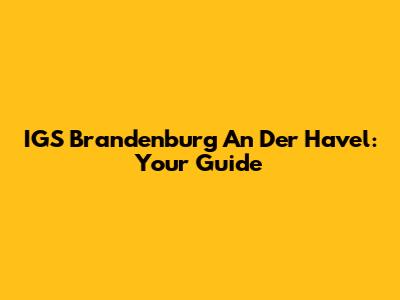 IGS Brandenburg An Der Havel: Your Guide