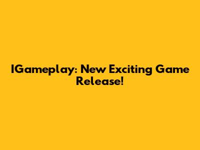 IGameplay: New Exciting Game Release!
