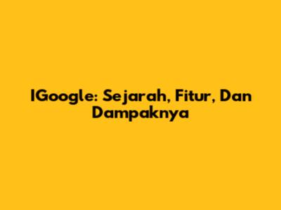 IGoogle: Sejarah, Fitur, Dan Dampaknya