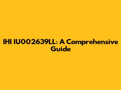 IHI IU002639LL: A Comprehensive Guide