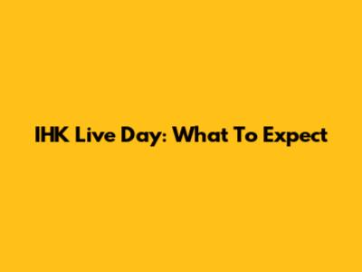 IHK Live Day: What To Expect