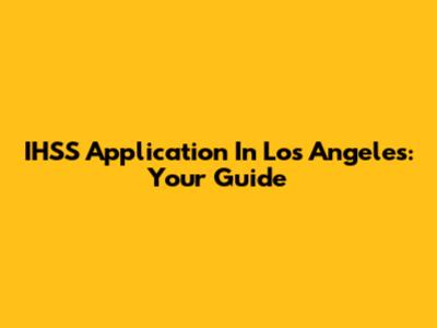IHSS Application In Los Angeles: Your Guide