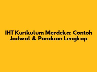 IHT Kurikulum Merdeka: Contoh Jadwal & Panduan Lengkap