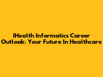 IHealth Informatics Career Outlook: Your Future In Healthcare
