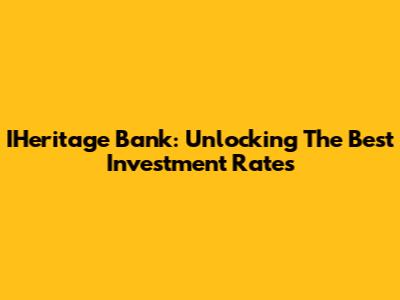 IHeritage Bank: Unlocking The Best Investment Rates
