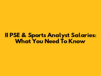 II PSE & Sports Analyst Salaries: What You Need To Know