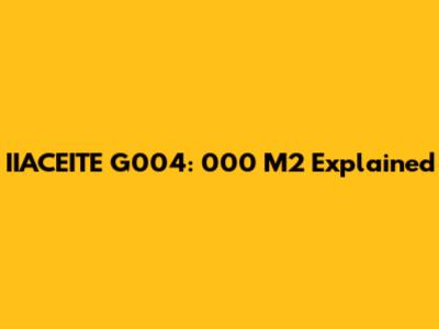 IIACEITE G004: 000 M2 Explained