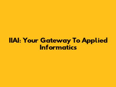 IIAI: Your Gateway To Applied Informatics