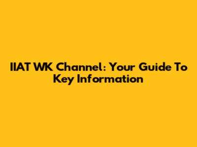 IIAT WK Channel: Your Guide To Key Information