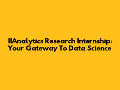 IIAnalytics Research Internship: Your Gateway To Data Science