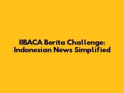IIBACA Berita Challenge: Indonesian News Simplified