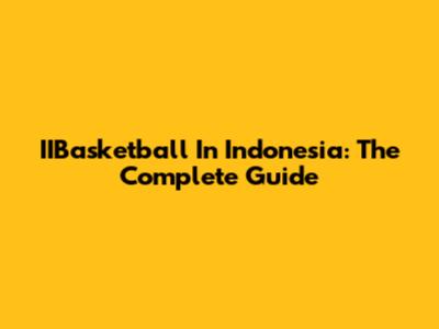 IIBasketball In Indonesia: The Complete Guide