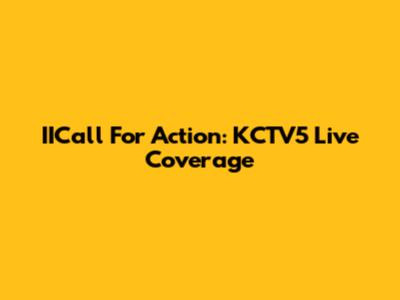 IICall For Action: KCTV5 Live Coverage