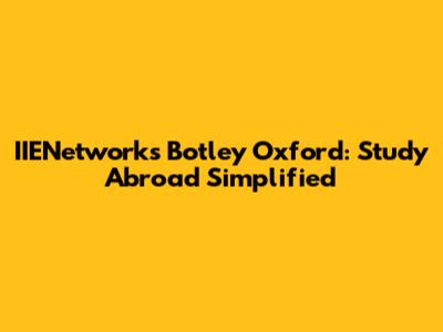 IIENetwork's Botley Oxford: Study Abroad Simplified