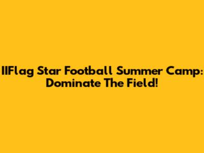 IIFlag Star Football Summer Camp: Dominate The Field!