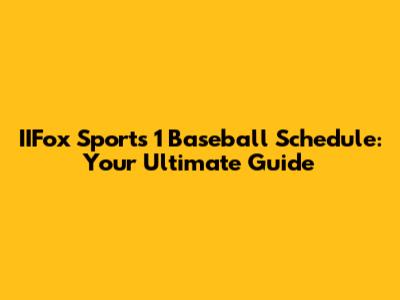 IIFox Sports 1 Baseball Schedule: Your Ultimate Guide