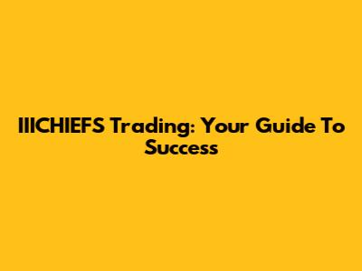 IIICHIEFS Trading: Your Guide To Success