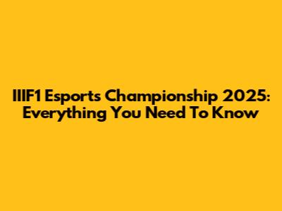 IIIF1 Esports Championship 2025: Everything You Need To Know