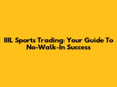 IIIL Sports Trading: Your Guide To No-Walk-In Success