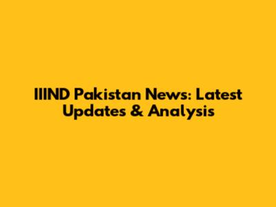 IIIND Pakistan News: Latest Updates & Analysis