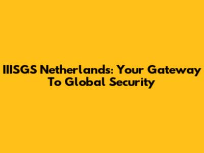IIISGS Netherlands: Your Gateway To Global Security