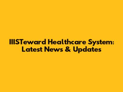 IIISTeward Healthcare System: Latest News & Updates