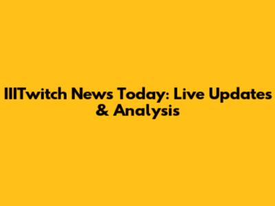 IIITwitch News Today: Live Updates & Analysis