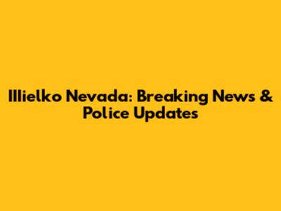 IIIielko Nevada: Breaking News & Police Updates