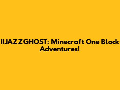 IIJAZZGHOST: Minecraft One Block Adventures!