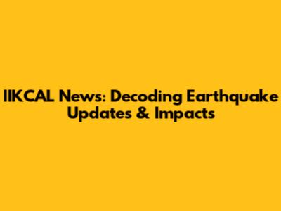 IIKCAL News: Decoding Earthquake Updates & Impacts