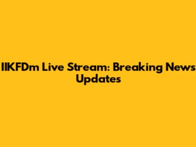 IIKFDm Live Stream: Breaking News Updates