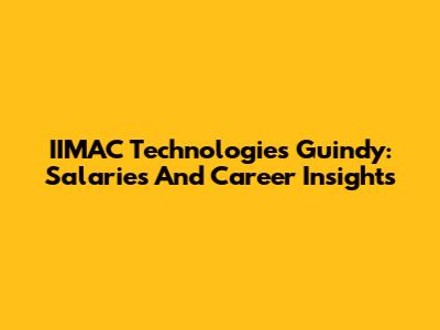 IIMAC Technologies Guindy: Salaries And Career Insights