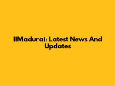 IIMadurai: Latest News And Updates