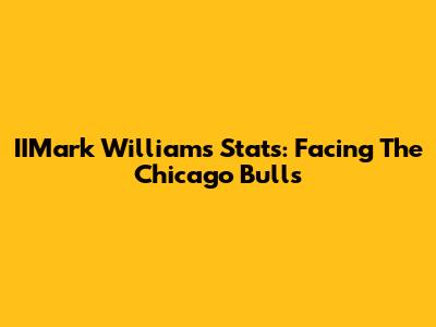 IIMark Williams' Stats: Facing The Chicago Bulls