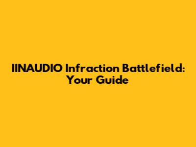 IINAUDIO Infraction Battlefield: Your Guide