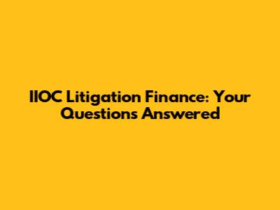 IIOC Litigation Finance: Your Questions Answered