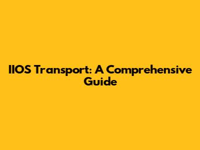 IIOS Transport: A Comprehensive Guide
