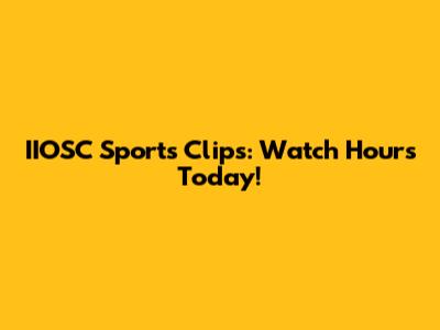 IIOSC Sports Clips: Watch Hours Today!