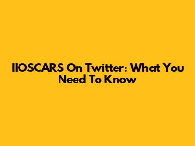 IIOSCARS On Twitter: What You Need To Know