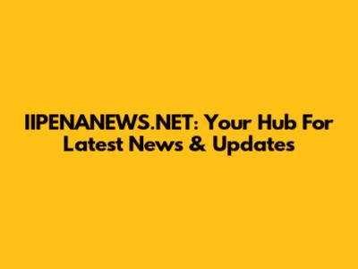 IIPENANEWS.NET: Your Hub For Latest News & Updates