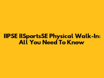 IIPSE IISportsSE Physical Walk-In: All You Need To Know