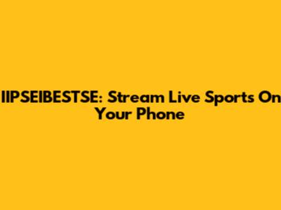 IIPSEIBESTSE: Stream Live Sports On Your Phone