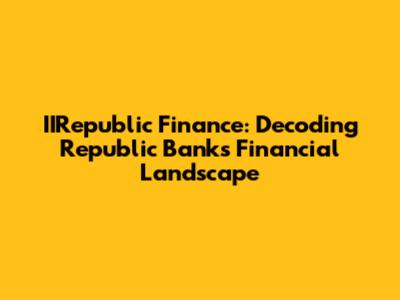 IIRepublic Finance: Decoding Republic Bank's Financial Landscape