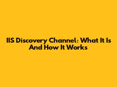 IIS Discovery Channel: What It Is And How It Works