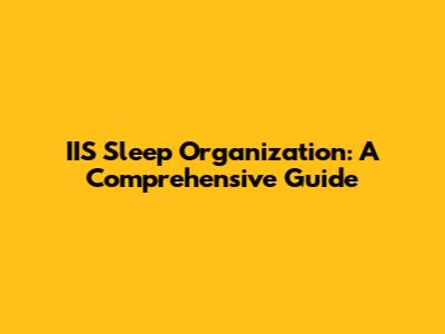 IIS Sleep Organization: A Comprehensive Guide