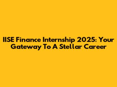 IISE Finance Internship 2025: Your Gateway To A Stellar Career