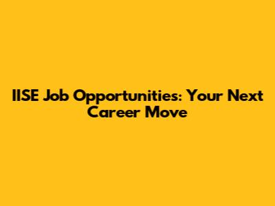 IISE Job Opportunities: Your Next Career Move