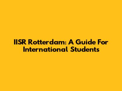 IISR Rotterdam: A Guide For International Students