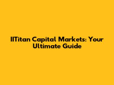 IITitan Capital Markets: Your Ultimate Guide