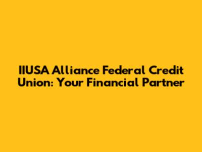 IIUSA Alliance Federal Credit Union: Your Financial Partner